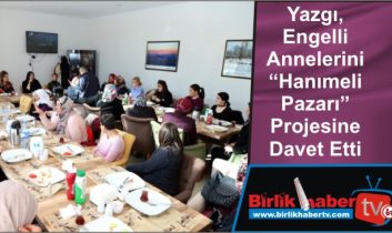 Yazgı, Engelli Annelerini “Hanımeli Pazarı” Projesine Davet Etti