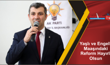 Yaşlı ve Engelli Maaşındaki Reform Hayırlı Olsun