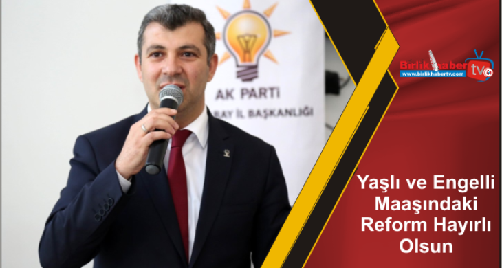 Yaşlı ve Engelli Maaşındaki Reform Hayırlı Olsun