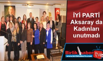 İYİ PARTİ Aksaray da Kadınları unutmadı