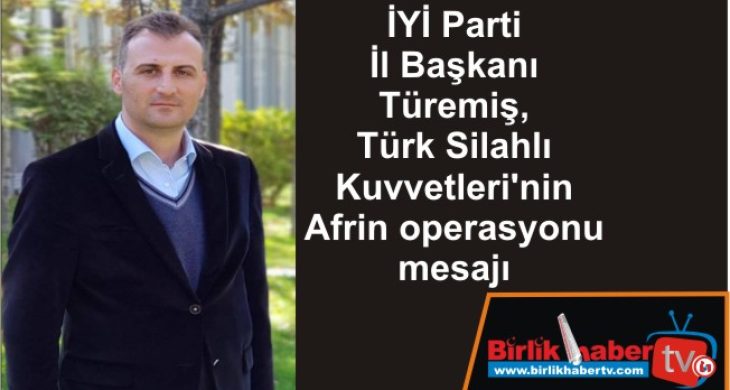 İYİ Parti İl Başkanı Türemiş, Türk Silahlı Kuvvetleri’nin Afrin operasyonu mesajı