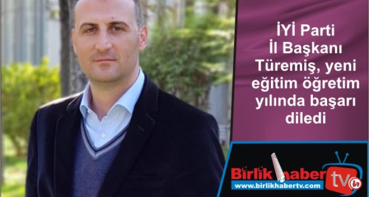 İYİ Parti İl Başkanı Türemiş, yeni eğitim öğretim yılında başarı diledi