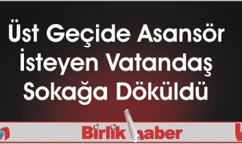 Üst Geçide Asansör İsteyen Vatandaş Sokağa Döküldü