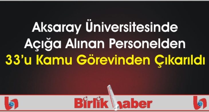 Aksaray Üniversitesinde Açığa Alınan Personelden 33’u Kamu Görevinden Çıkarıldı