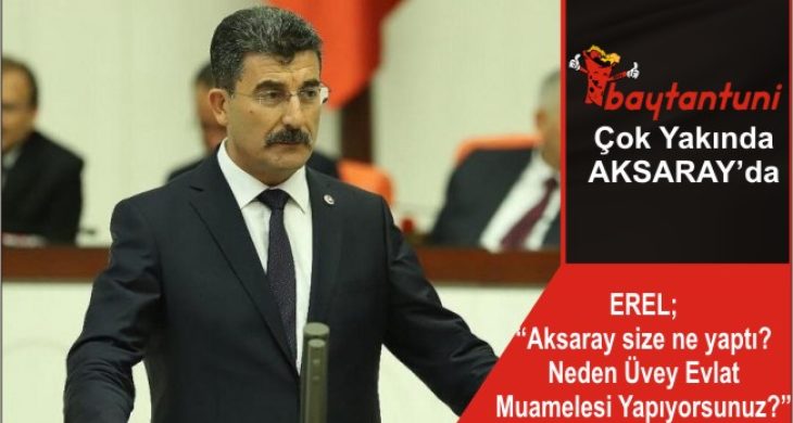 EREL; “Aksaray size ne yaptı? Neden Üvey Evlat Muamelesi Yapıyorsunuz?”