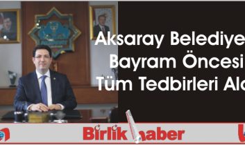 Aksaray Belediyesi Bayram Öncesi Tüm Tedbirleri Aldı