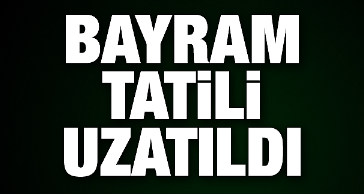 Bayram tatili 1 gün uzadı!