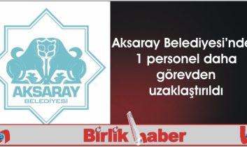 Aksaray Belediyesi’nden 1 personel daha görevden uzaklaştırıldı