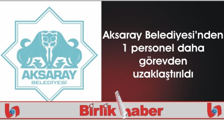 Aksaray Belediyesi’nden 1 personel daha görevden uzaklaştırıldı