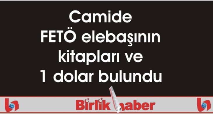 Camide FETÖ elebaşının kitapları ve 1 dolar bulundu