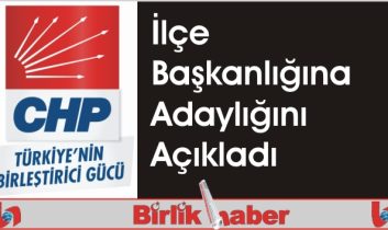 CHP İlçe Başkanlığına Adaylığını Açıkladı