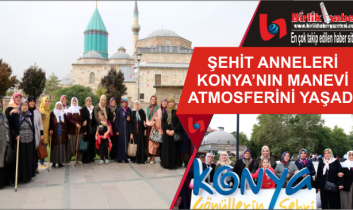 Şehit Anneleri Konya’nın Manevi Atmosferini Yaşadı