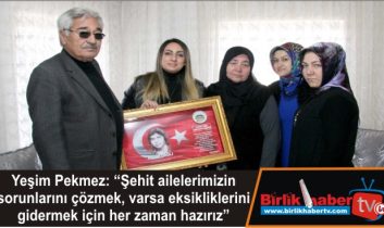 Şehit ailelerimizin sorunlarını gidermek için her zaman hazırız