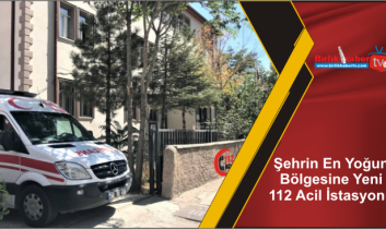 Şehrin En Yoğun Bölgesine Yeni 112 Acil İstasyonu