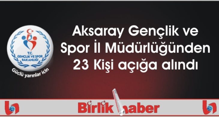 Aksaray Gençlik ve Spor İl Müdürlüğünden 23 Kişi açığa alındı