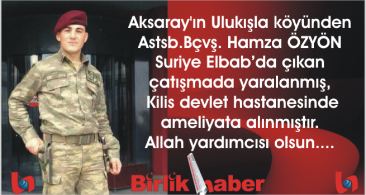 Elbab’da yaralanan Astsubaylardan biri Aksaray’lı