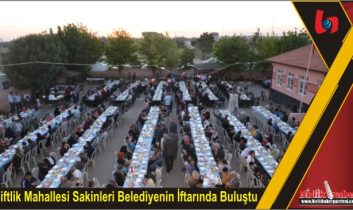 Çiftlik Mahallesi Sakinleri Belediyenin İftarında Buluştu