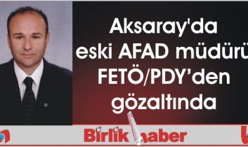 Aksaray’da eski AFAD müdürü FETÖ/PDY’den gözaltında