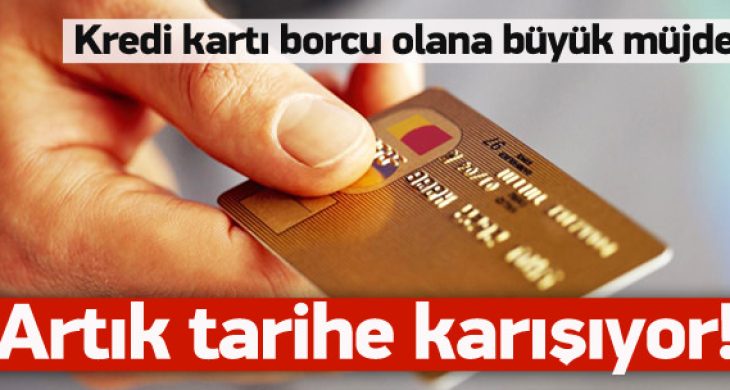 Kredi kartı borcu olana büyük müjde