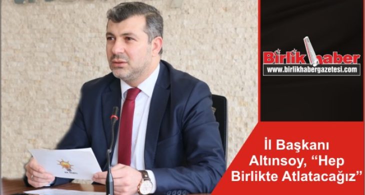 İl Başkanı Altınsoy, “Hep Birlikte Atlatacağız”