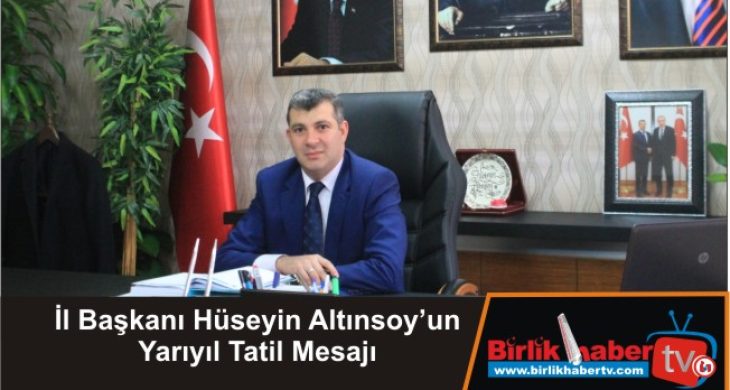 İl Başkanı Hüseyin Altınsoy’un Yarıyıl Tatil Mesajı