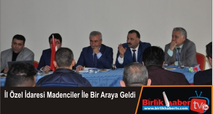 İl Özel İdaresi Madenciler İle Bir Araya Geldi