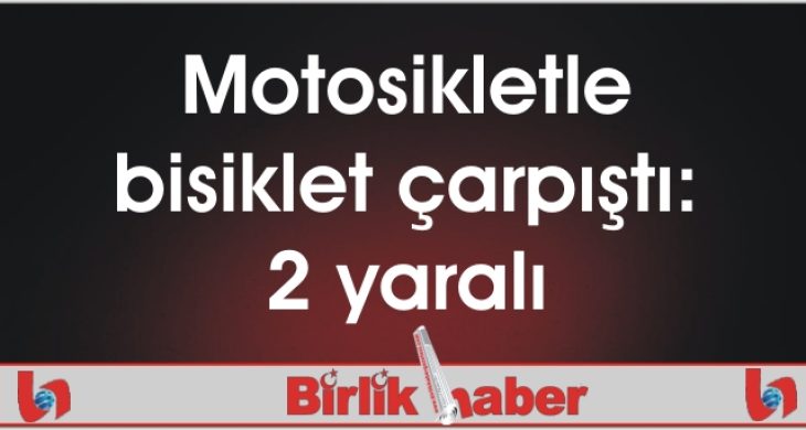 Motosikletle bisiklet çarpıştı: 2 yaralı