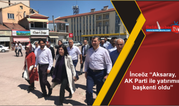 İnceöz “Aksaray, AK Parti ile yatırımın başkenti oldu”