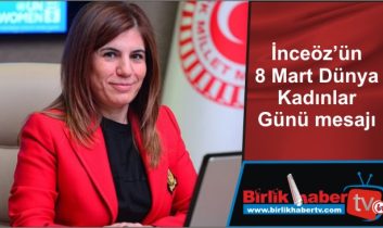 İnceöz’ün 8 Mart Dünya Kadınlar Günü mesajı