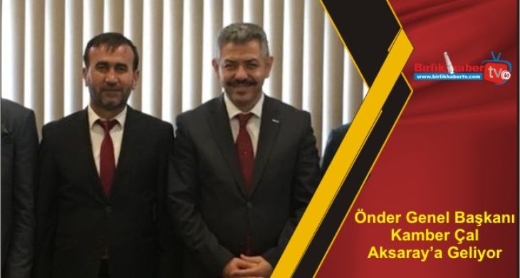 Önder Genel Başkanı Kamber Çal Aksaray’a Geliyor