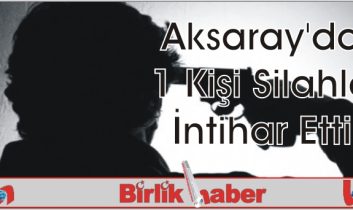 Aksaray’da 1 Kişi Silahla İntihar Etti