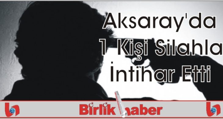 Aksaray’da 1 Kişi Silahla İntihar Etti