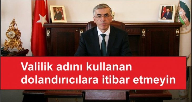 Valilik adını kullanan dolandırıcılara itibar etmeyin