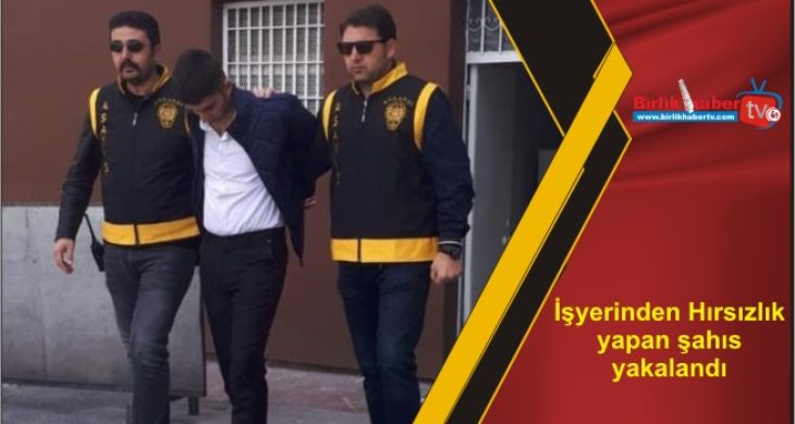 İşyerinden Hırsızlık yapan şahıs yakalandı