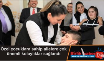 Özel çocuklara sahip ailelere çok önemli kolaylıklar sağlandı